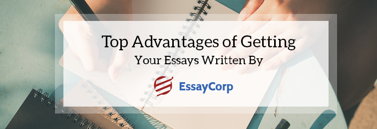 Top Advantages Of Getting Your Essays Written By Essaycorp