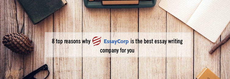 8 Top Reasons Why EssayCorp is The Best Essay Writing Company For You