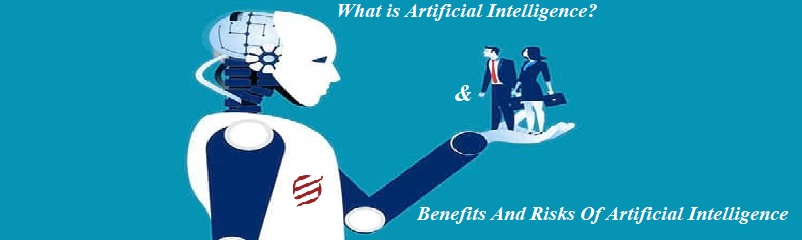 Artificial Intelligence – Benefits And Risks – Brief Information