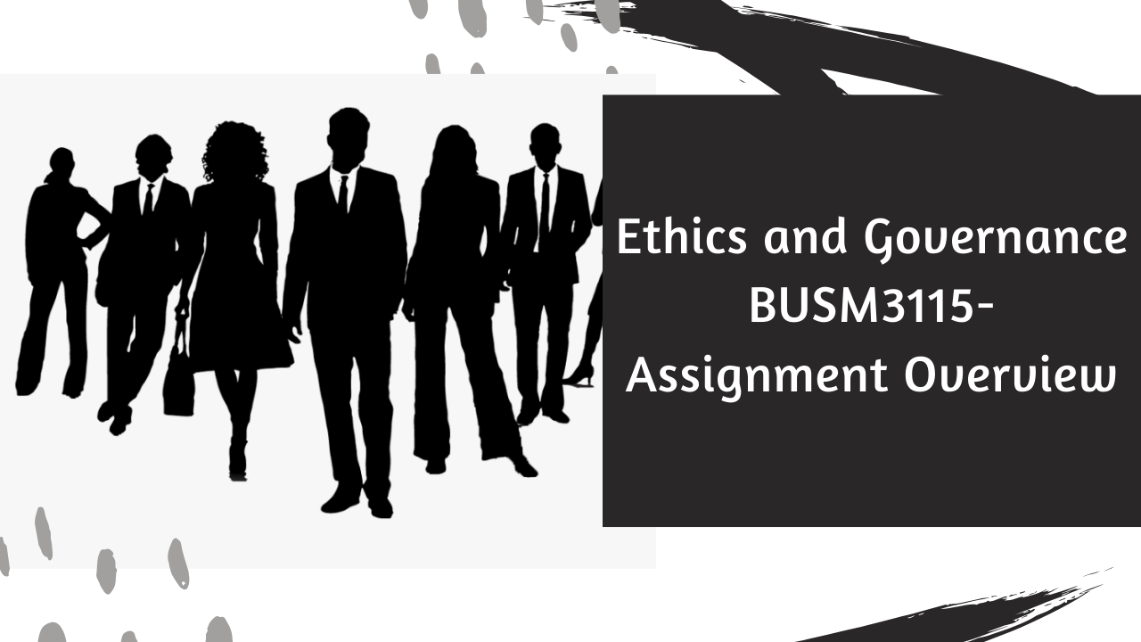 Ethics and Governance BUSM3115 – Assignment Overview