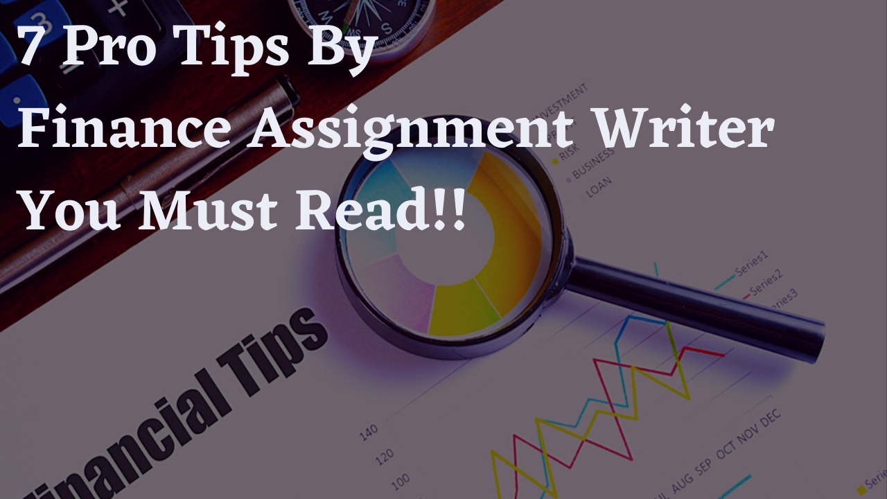 7 Pro Tips By Finance Assignment Writer You Must Read!