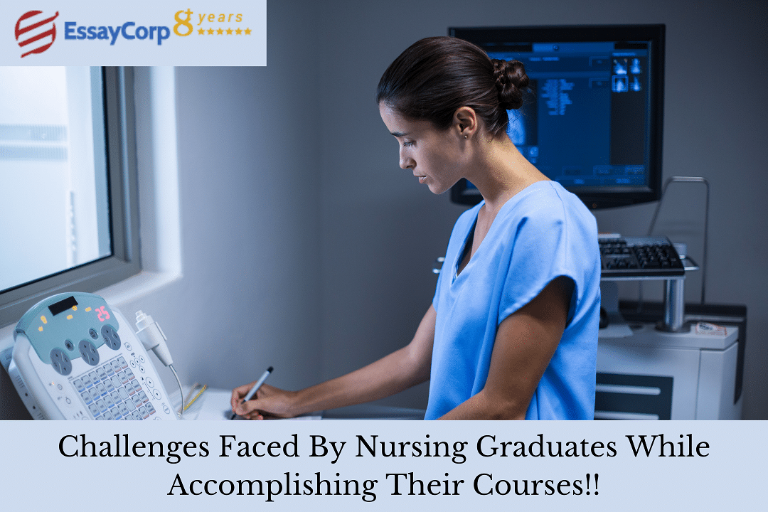Challenges Faced by Nursing Graduates While Accomplishing their Courses!!