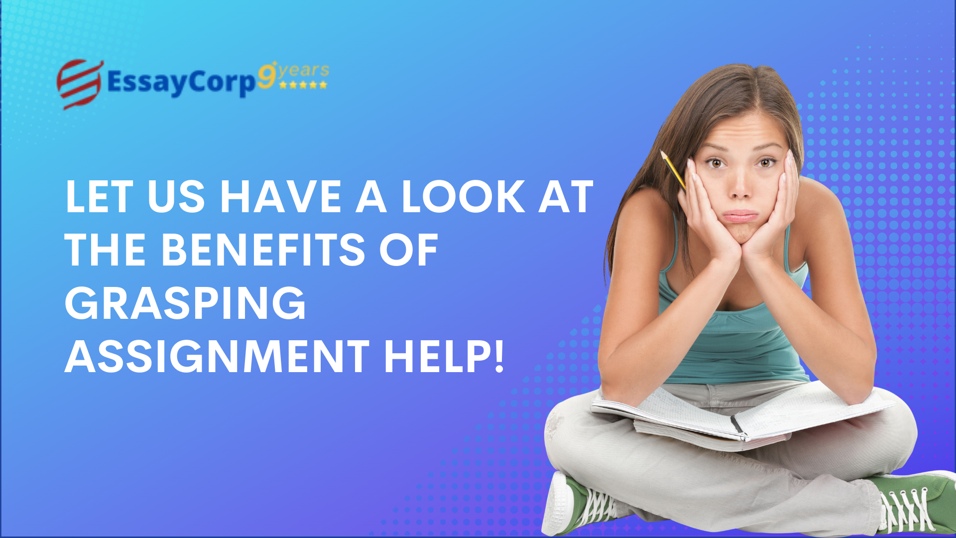 Let us Have a Look At the Benefits of Grasping Assignment Help!